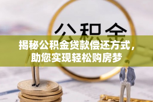 乐安揭秘公积金贷款偿还方式，助您实现轻松购房梦