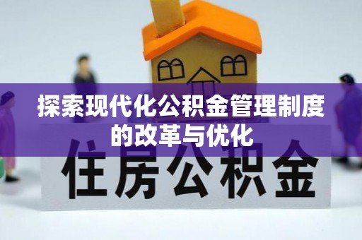 乐安探索现代化公积金管理制度的改革与优化