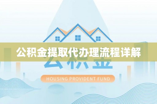 乐安公积金提取代办理流程详解