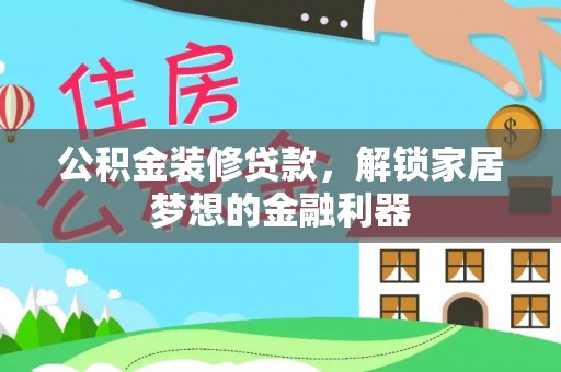 乐安公积金装修贷款，解锁家居梦想的金融利器