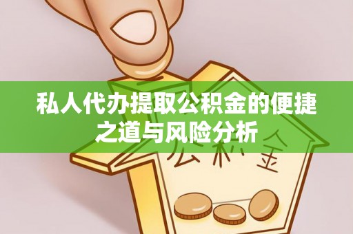 乐安私人代办提取公积金的便捷之道与风险分析