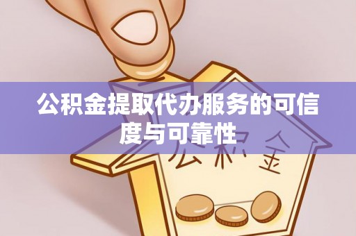 乐安公积金提取代办服务的可信度与可靠性