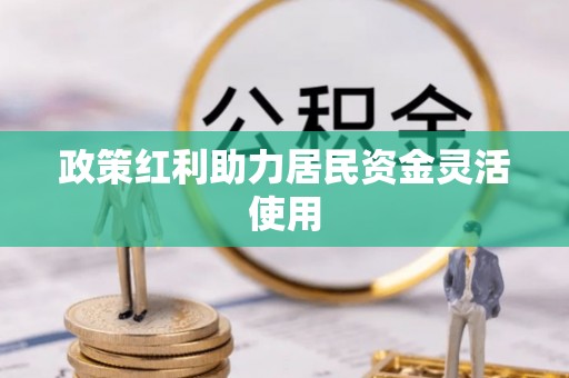 乐安政策红利助力居民资金灵活使用
