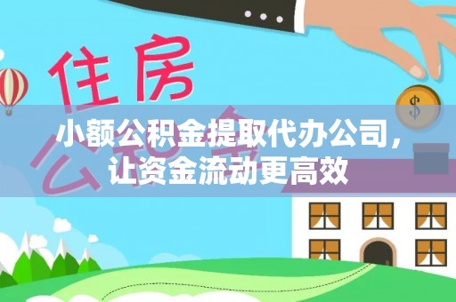 乐安小额公积金提取代办公司，让资金流动更高效